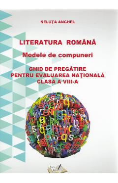 Literatura romana. Modele de compuneri. Evaluare nationala - Clasa 8 - Neluta Anghel
