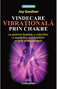 Vindecare vibrationala prin Chakre - Joy Gardner