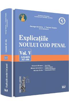 Explicatiile noului Cod penal. Vol. V: Articolele 367-446 – George Antoniu, Tudorel Toader 367-446 imagine 2022