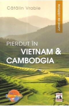Pierdut in Vietnam si Cambodgia. Jurnal de calatorie – Catalin Vrabie Biografii