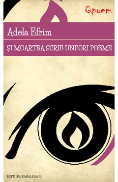 Qpoem. Si moartea scrie uneori poeme - Adela Efrim