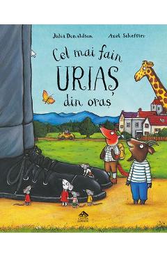 Cel mai fain urias din oras - Julia Donaldson, Axel Scheffler - CARTEA COPIILOR