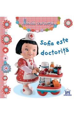 Sofia este doctorita - Micii curiosi - DIDACTICA PUBLISHING HOUSE