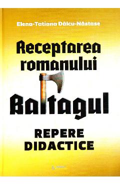 Receptarea romanului Baltagul: repere didactice - Elena-Tatiana Dalcu-Nastase - ROVIMED
