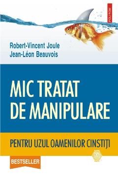 Mic Tratat De Manipulare Pentru Uzul Oamenilor Cinstiti - Robert-vincent Joule, Jean-leon Beauvois