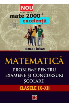 Matematica. Probleme Pentru Examene Si Concursuri Scolare. Clasele Ix-xii - Traian Tamiian