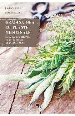 Gradina mea cu plante medicinale - Serge Schall