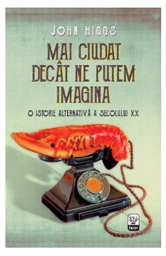 Mai ciudat decat ne putem imagina - John Higgs - LITERA