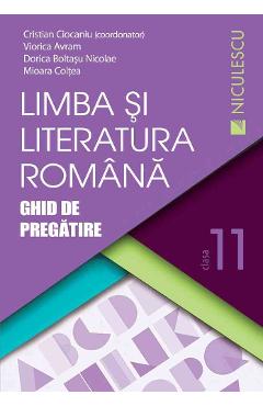 Limba romana - Clasa 11 - Ghid de pregatire - Cristian Ciocaniu, Viorica Avram, Dorica Boltasu Nicolae, Mioara Coltea