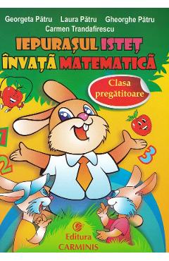 Iepurasul istet invata matematica - Clasa pregatitoare - Georgeta Patru, Laura Patru, Gheorghe Patru, Carmen Trandafirescu