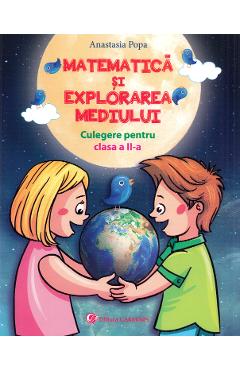 Matematica si explorarea mediului - Clasa 2 - Culegere - Anastasia Popa