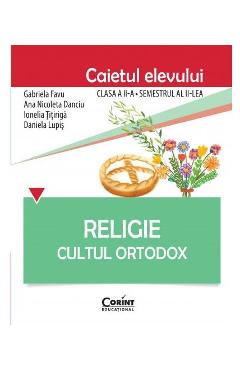 Religie - Clasa 2 Sem.2 - Caiet. Cultul Ortodox - Gabriela Favu, Ana Nicoleta Danciu