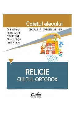 Religie - Clasa 3 Sem.2 - Caiet. Cultul Ortodox - Cristina Benga