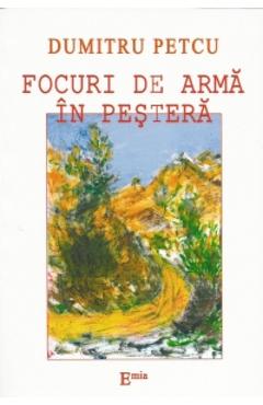 Focuri de arma in pestera - Dumitru Petcu