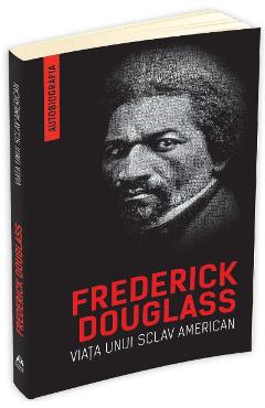 Viata unui sclav american (autobiografia) – Frederick Douglass american