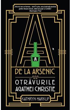 A de la arsenic: otravurile Agathei Christie - Kathryn Harkup