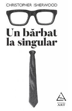Un barbat la singular - Christopher Isherwood - GRUPUL EDITORIAL ART