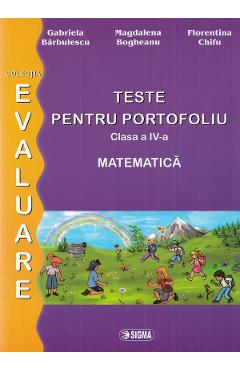 Matematica - Clasa 4 - Teste pentru portofoliu - G. Barbulescu, M. Bogheanu, F. Chifu - SIGMA
