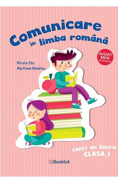 Comunicare in limba romana - Clasa 1 - Caiet de lucru - Mirela Ilie, Marilena Nedelcu