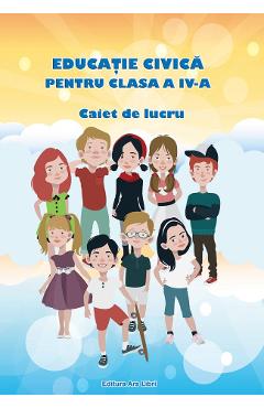 Educatie civica - Clasa 4 - Caiet de lucru - A. Grigore, C. Ipate-Toma, Georgeta-M. Crivac