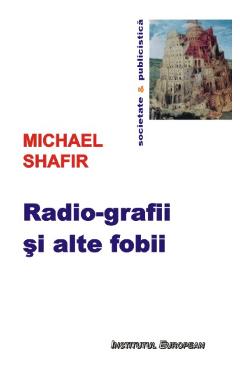 Radio-grafii si alte fobii - Michael Shafir - INSTITUTUL EUROPEAN