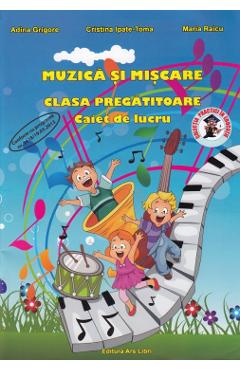 Muzica si miscare - Clasa pregatitoare - Caiet de lucru - A. Grigore, C. Ipate-Toma, M. Raicu