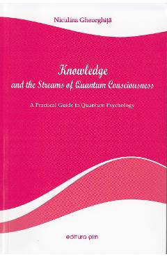 Knowledge and the Streams of Quantum Consciousness – Niculina Gheorghita libris.ro imagine 2022 cartile.ro