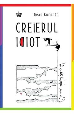 Creierul idiot - Dean Burnett