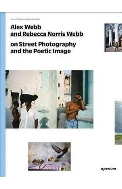 Alex Webb and Rebecca Norris Webb on Street Photography and