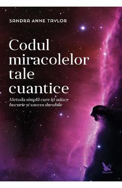 Codul miracolelor tale cuantice - Sandra Anne Taylor