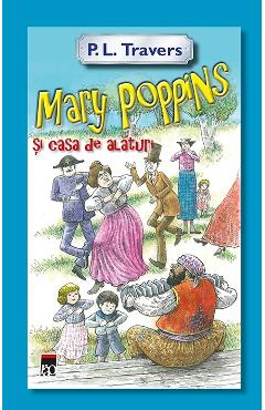 Mary Poppins si casa de alaturi - P. L. Travers