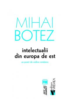 Intelectualii din Europa de Est – Mihai Botez Botez.
