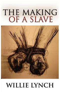 Willie Lynch Letter and the Making of a Slave
