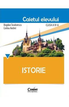 Istorie - Clasa 4 - Caietul elevului - Bogdan Teodorescu, Corina Andrei