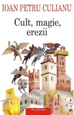 Cult, magie, erezii - Ioan Petru Culianu - POLIROM