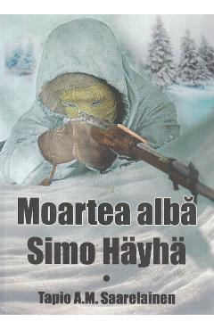 Moartea alba: Simo Hayha – Tapio A.M. Saarelainen a.m. poza bestsellers.ro