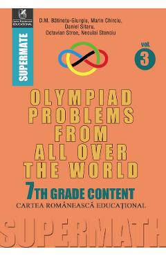 Olympiad Problems from all over the World 7th Grade Content vol.3 – D.M. Batinetu-Giurgiu, Marin Chirciu, Daniel Sitaru D.M. Batinetu-Giurgiu imagine 2022 cartile.ro