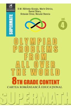 Olympiad Problems from all over the World 8th Grade Content vol.4 – D.M. Batinetu-Giurgiu, Marin Chirciu, Daniel Sitaru D.M. Batinetu-Giurgiu imagine 2022 cartile.ro