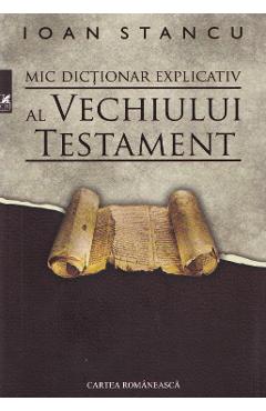 Mic dictionar explicativ al Vechiului Testament – Ioan Stancu Crestinism poza bestsellers.ro