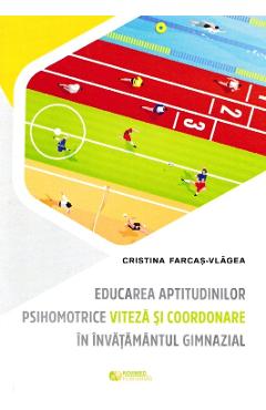 Educarea aptitudinilor psihomotrice viteza si coordonare in invatamantul gimnazial – Cristina Farcas-Vlagea aptitudinilor