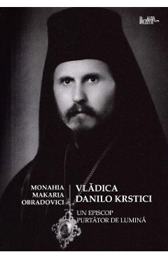 Vladica Danilo Krstici - Un episcop purtator de lumina - Monahia Makaria Obradovici