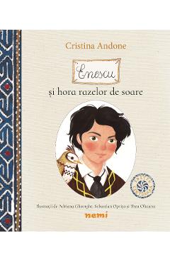 Enescu si hora razelor de soare. Editie Centenara - Cristina Andone, Adriana Gheorghe - NEMIRA
