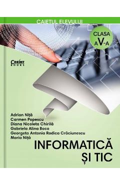 Informatica si TIC - Clasa 5 - Caiet - Adrian Nita, Carmen Popescu