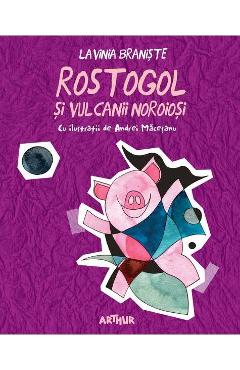 Rostogol si vulcanii noroiosi - Lavinia Braniste