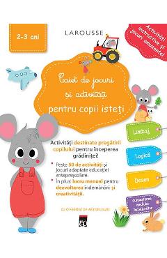 Caiet de jocuri si activitati pentru copii isteti 2-3 ani - Larousse