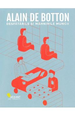 Desfatarile si mahnirile muncii - Alain de Botton - VELLANT