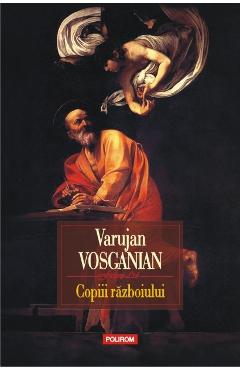 Copiii razboiului – Varujan Vosganian Beletristica poza bestsellers.ro