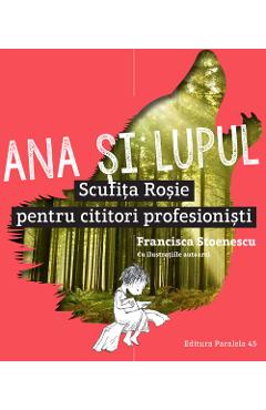 Ana Si Lupul. Scufita Rosie Pentru Cititori Profesionisti - Francisca Stoenescu