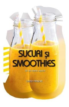 Sucuri si Smoothies. 50 de retete usoare - Cinzia Trenchi