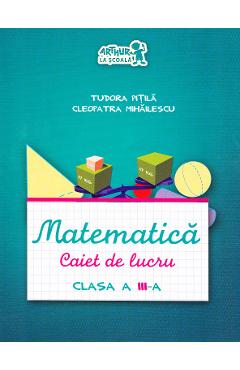Matematica - Clasa 3 - Caiet - Tudora Pitila, Cleopatra Mihailescu